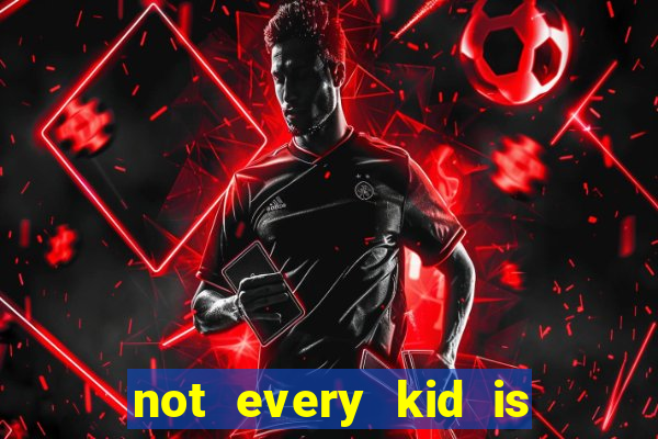 not every kid is a football or basketball star